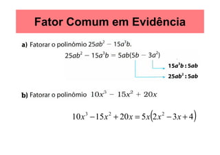 Fator Comum em Evidência




         3      2
                             (
     10 x − 15 x + 20 x = 5 x 2 x − 3 x + 4
                                 2
                                              )
 