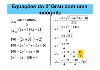Equações do 2°Grau com uma
         incógnita
                                   − 9 ± 9 2 − 4 ⋅ 2 ⋅ (− 180)
     base × a...