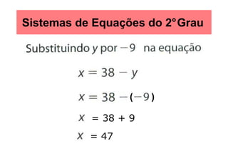 Sistemas de Equações do 2°Grau




                  (   )

           = 38 + 9
           = 47
 