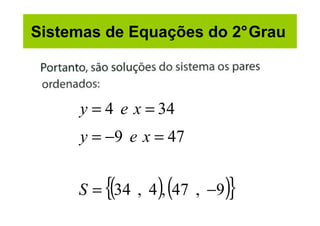 Sistemas de Equações do 2°Grau



     y = 4 e x = 34
     y = −9 e x = 47


     S = {(34 , 4 ), (47 , −9 )}
 