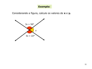 Exemplo:

Considerando a figura, calcule os valores de x e y.



           3x + 58°


                      y

           5x + 22°




                                                      11
 
