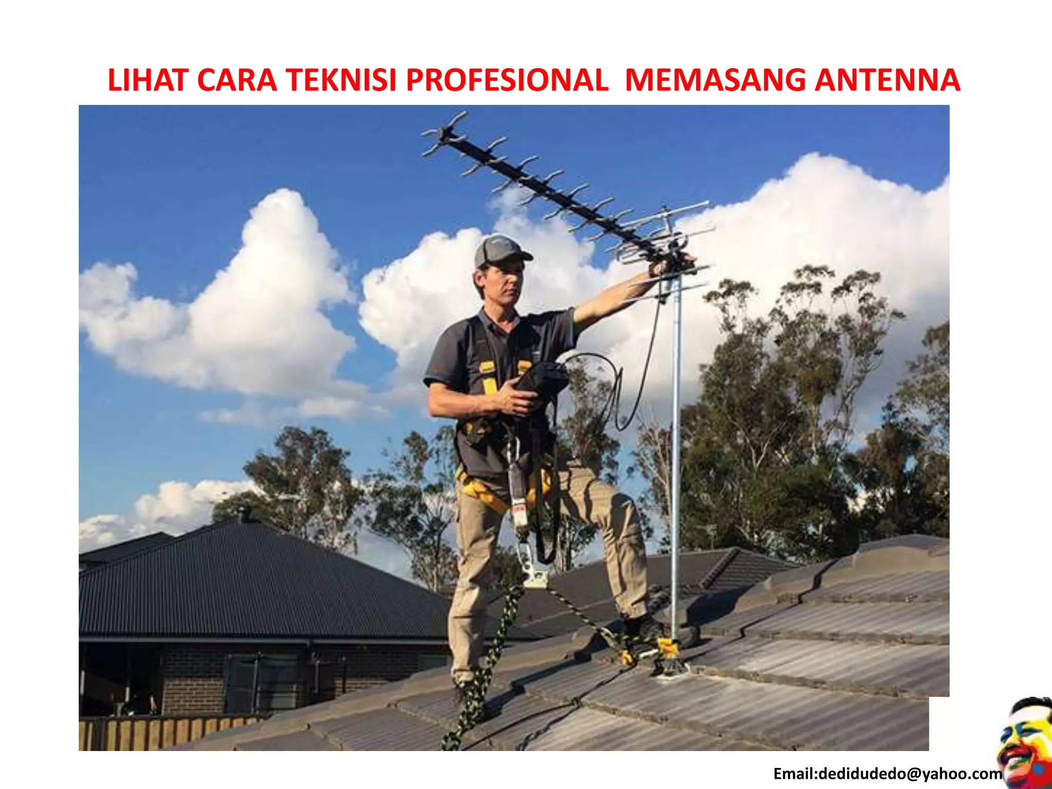 LIHAT CARA TEKNISI PROFESIONAL MEMASANG ANTENNA
Email:dedidudedo@yahoo.com
 