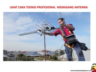 LIHAT CARA TEKNISI PROFESIONAL MEMASANG ANTENNA
Email:dedidudedo@yahoo.com
 
