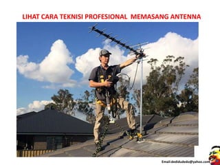 LIHAT CARA TEKNISI PROFESIONAL MEMASANG ANTENNA
Email:dedidudedo@yahoo.com
 