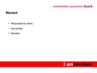 Wanted


  Requested by client;

  Up-cycling

  Solution;
 