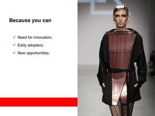 Because you can


  Need for innovation;

  Early adopters;

  New opportunities;
 