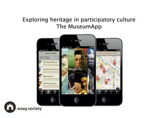 Exploring heritage in participatory culture
            The MuseumApp
 
