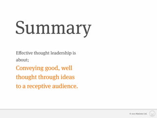 Summary
Eﬀective thought leadership is
about;
Conveying good, well
thought through ideas
to a receptive audience.



                                 © 2010 Matizmo Ltd.
 