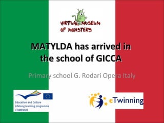MATYLDA has arrived in
 the school of GICCA
Primary school G. Rodari Opera Italy
 