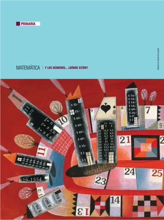 Y LOS NÚMEROS...
¿DÓNDE ESTÁN?
Serie piedra libre
para todos
MATEMÁTICA Y LOS NÚMEROS... ¿DÓNDE ESTÁN?
primaria
Materialdedistribucióngratuita
 
