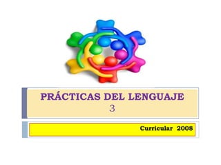 PRÁCTICAS DEL LENGUAJE
           3
               Curricular 2008
 