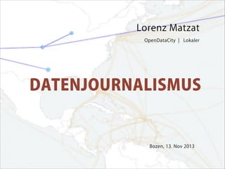 Lorenz Matzat
OpenDataCity ¦ Lokaler

!

DATENJOURNALISMUS

Bozen, 13. Nov 2013

!

 