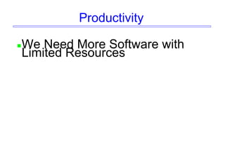 Productivity
We Need More Software with
Limited Resources
 