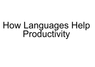 How Languages Help
Productivity
 