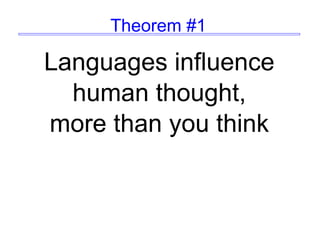 Theorem #1
Languages influence
human thought,
more than you think
 