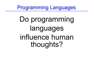 Programming Languages
Do programming
languages
influence human
thoughts?
 