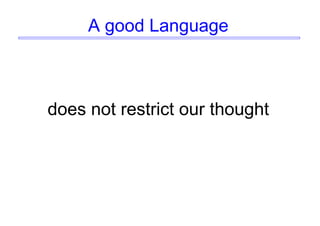 A good Language
does not restrict our thought
 