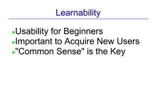 Learnability
Usability for Beginners
Important to Acquire New Users
"Common Sense" is the Key
 