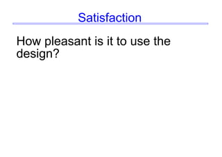 Satisfaction
How pleasant is it to use the
design?
 