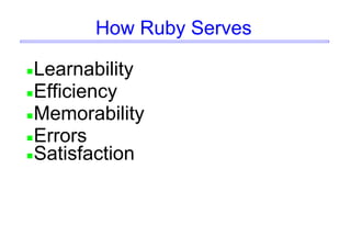 How Ruby Serves
Learnability
Efficiency
Memorability
Errors
Satisfaction
 