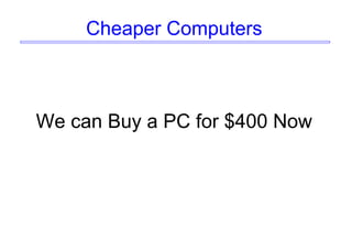 Cheaper Computers
We can Buy a PC for $400 Now
 