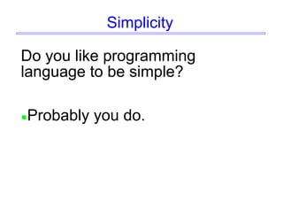Simplicity
Do you like programming
language to be simple?
Probably you do.
 