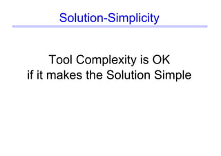 Solution-Simplicity
Tool Complexity is OK
if it makes the Solution Simple
 