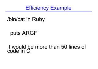 Efficiency Example
/bin/cat in Ruby
puts ARGF
It would be more than 50 lines of
code in C
 