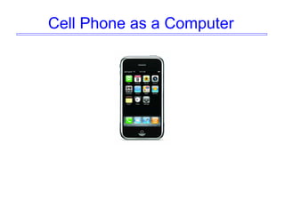 Cell Phone as a Computer
 