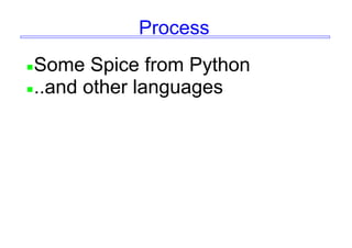 Process
Some Spice from Python
..and other languages
 
