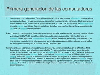 Primera generacion de las computadoras
Las computadoras de la primera Generación emplearon bulbos para procesar informació...