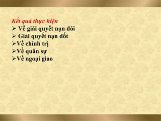 Kết quả thực hiện
 Về giải quyết nạn đói
 Giải quyết nạn dốt
Về chính trị
Về quân sự
Về ngoại giao
 