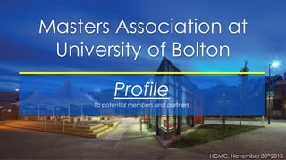 Masters Association at
University of Bolton
Profile
To potential members and partners

HCMC, November 30th2013

 
