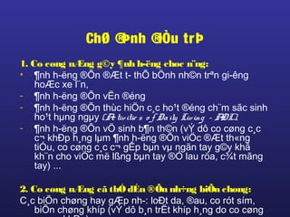 ChØ ®Þnh ®iÒu trÞ
1. Co cøng nÆng g©y ¶nh h­ëng chøc n¨ng:
• ¶nh h­ëng ®Õn ®Æt t­ thÕ bÖnh nh©n trªn gi­êng
hoÆc xe l¨n,
- ¶nh h­ëng ®Õn vËn ®éng
- ¶nh h­ëng ®Õn thùc hiÖn c¸c ho¹t ®éng ch¨m sãc sinh
ho¹t hµng ngµy (Activitie s o f Daily Living - ADL),
- ¶nh h­ëng ®Õn vÖ sinh b¶n th©n (vÝ dô co cøng c¸c
c¬ khÐp h¸ng lµm ¶nh h­ëng ®Õn viÖc ®Æt th«ng
tiÓu, co cøng c¸c c¬ gÊp bµn vµ ngãn tay g©y khã
kh¨n cho viÖc më lßng bµn tay ®Ó lau röa, c¾t mãng
tay) ...
2. Co cøng nÆng cã thÓ dÉn ®Õn nh÷ng biÕn chøng:
C¸c biÕn chøng hay gÆp nh­: loÐt da, ®au, co rót sím,
biÕn chøng khíp (vÝ dô b¸n trËt khíp h¸ng do co cøng
 
