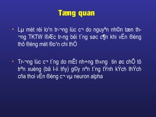 • Lµ mét rèi lo¹n tr­¬ng lùc c¬ do nguyªn nh©n tæn th­
¬ng TKTW ®Æc tr­ng bëi t¨ng søc c¶n khi vËn ®éng
thô ®éng mét ®o¹n chi thÓ
• Tr­¬ng lùc c¬ t¨ng do mÊt nh÷ng th«ng tin øc chÕ tõ
trªn xuèng (bã l­íi tñy) g©y nªn t¨ng tÝnh kÝch thÝch
cña thoi vËn ®éng c¬ vµ neuron alpha
Tæng quan
 