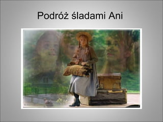 Podróż śladami Ani
 