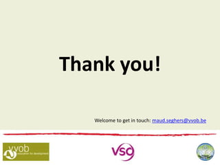 Thank you!
Welcome to get in touch: maud.seghers@vvob.be
 