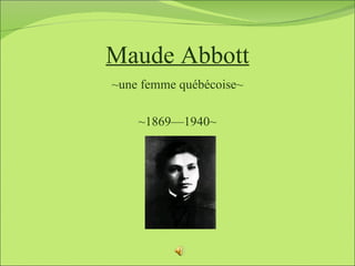 Maude Abbott
~une femme québécoise~

    ~1869—1940~
 
