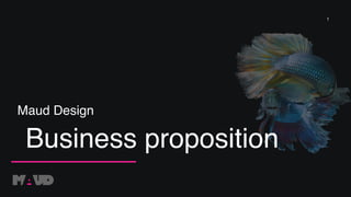 1
Maud Design
Business proposition
 