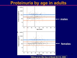 4
Proteinuria by age in adults
Wilcox et al, Mol Gen & Metab 93:112, 2008
males
females
 