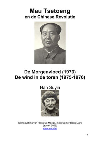 Mau Tsetoeng
      en de Chinese Revolutie




    De Morgenvloed (1973)
De wind in de toren (1975-1976)

                   Han Suyin




 Samenvatting van Frans De Maegd, medewerker Docu-Marx
                      (zomer 2006)
                      www.marx.be

                                                         1
 