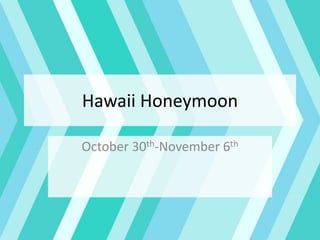 Hawaii Honeymoon
October 30th-November 6th
 