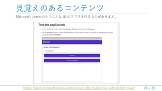 / 60
ҊҙΤ륳ƥ
Microsoft Learn ФǤ UI ΥץΤޤ
24
https://learn.microsoft.com/ja-jp/training/paths/build-apps-with-dotnet-maui/
 