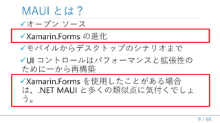 / 60
?`ץ `
?Xamarin.Forms M
?Х뤫ǥȥåפΥʥꥪޤ
?UI ȥ`ϥѥե`ޥ󥹤ȒԤ
һ٘B
?Xamarin.Forms ʹäȤ
ϡ.NET MAUI ȶयƵ˚ݸǤ

MAUI Ȥϣ
6
 