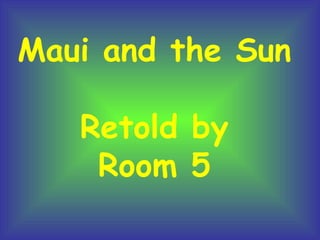 Maui and the Sun Retold by Room 5 