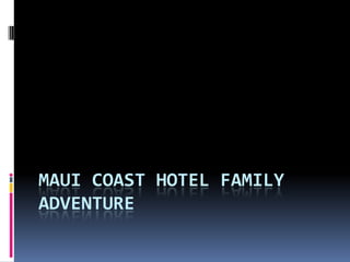 MAUI COAST HOTEL FAMILY
ADVENTURE

 