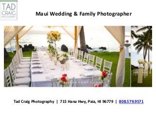 Maui Wedding & Family Photographer
Tad Craig Photography | 715 Hana Hwy, Paia, HI 96779 | 808.579.9571
 