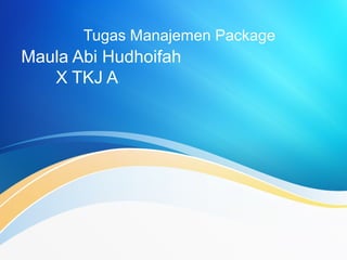 Maula Abi Hudhoifah
X TKJ A
Tugas Manajemen Package
 