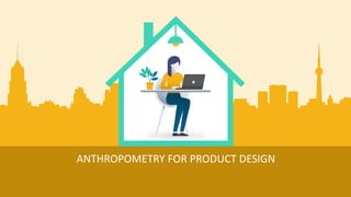 ANTHROPOMETRY FOR PRODUCT DESIGN
 
