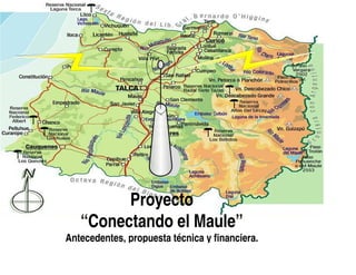 Proyecto
   “Conectando el Maule”
Antecedentes, propuesta técnica y financiera.